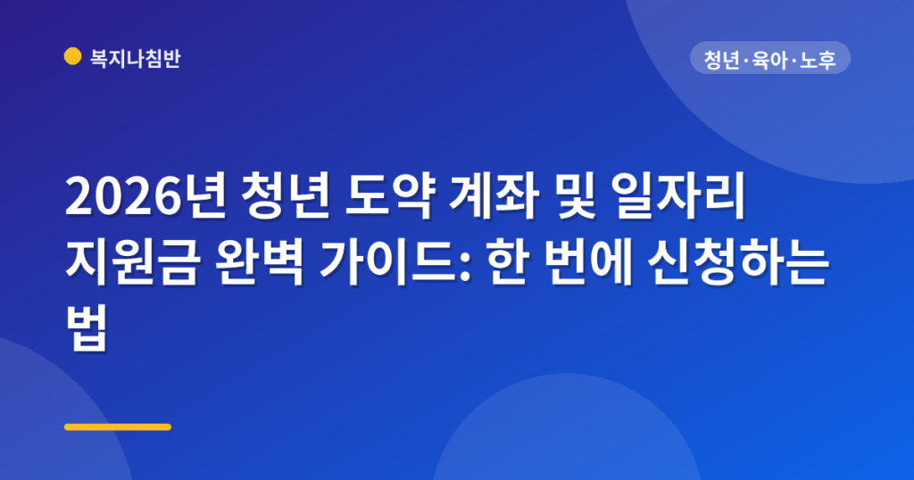 2026년 청년 도약 계좌 및 일자리 지원금 완벽 가이드: 한 번에 신청하는 법