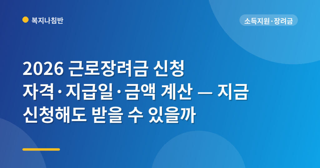 2026 근로장려금 신청 자격·지급일·금액 계산 — 지금 신청해도 받을 수 있을까