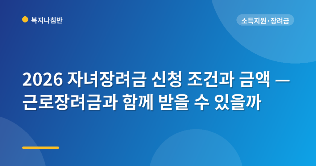 2026 자녀장려금 신청 조건과 금액 — 근로장려금과 함께 받을 수 있을까